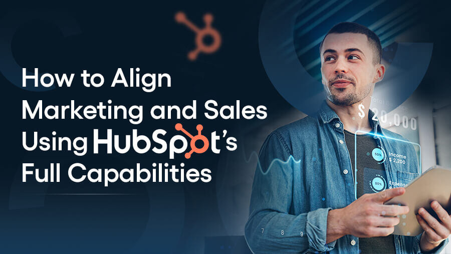 Align Marketing And Sales Using Hubspot S Full Capabilities Align Marketing And Sales Using Hubspot S Full Capabilities
